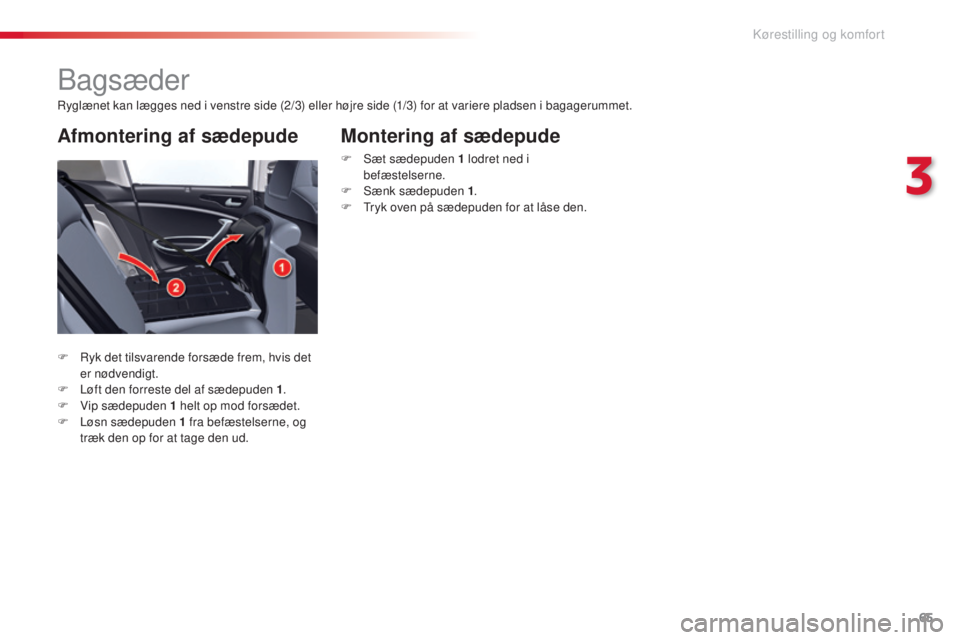 CITROEN C5 2015 InstruktionsbØger (in Danish) 65
C5_da_Chap03_ergo-et-confort_ed01-2014
bagsæder
ryglænet kan lægges ned i venstre side (2/3) eller højre side (1/3) for at variere pladsen i bagagerummet.
F r
y
k det tilsvarende forsæde fre CITROEN C5 2015 InstruktionsbØger (in Danish) 65
C5_da_Chap03_ergo-et-confort_ed01-2014
bagsæder
ryglænet kan lægges ned i venstre side (2/3) eller højre side (1/3) for at variere pladsen i bagagerummet.
F r
y
k det tilsvarende forsæde fre