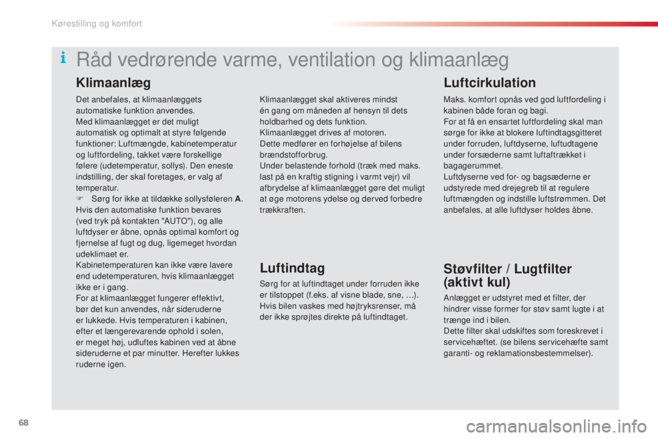 CITROEN C5 2015 InstruktionsbØger (in Danish) 68
C5_da_Chap03_ergo-et-confort_ed01-2014
Det anbefales, at klimaanlæggets
automatiske funktion anvendes.
Med klimaanlægget er det muligt
automatisk og optimalt at styre følgende
funktioner: Luf CITROEN C5 2015 InstruktionsbØger (in Danish) 68
C5_da_Chap03_ergo-et-confort_ed01-2014
Det anbefales, at klimaanlæggets
automatiske funktion anvendes.
Med klimaanlægget er det muligt
automatisk og optimalt at styre følgende
funktioner: Luf