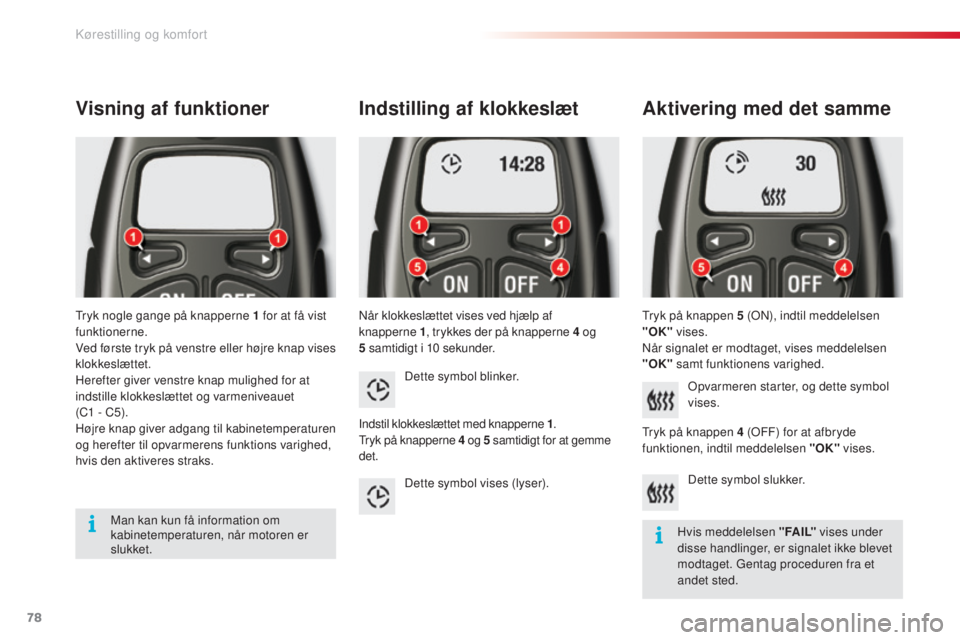 CITROEN C5 2015 InstruktionsbØger (in Danish) 78
C5_da_Chap03_ergo-et-confort_ed01-2014
Indstilling af klokkeslæt
når klokkeslættet vises ved hjælp af
knapperne 1, trykkes der på knapperne 4
o g
5
sa
mtidigt i 10
sekunder.
Aktiver CITROEN C5 2015 InstruktionsbØger (in Danish) 78
C5_da_Chap03_ergo-et-confort_ed01-2014
Indstilling af klokkeslæt
når klokkeslættet vises ved hjælp af
knapperne 1, trykkes der på knapperne 4
o g
5
sa
mtidigt i 10
sekunder.
Aktiver
