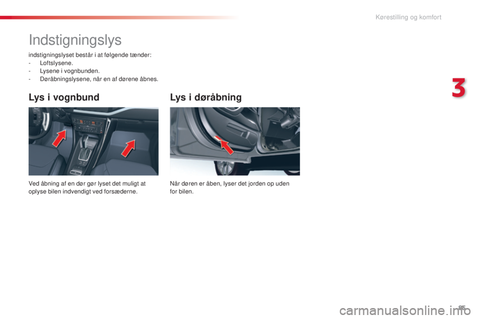 CITROEN C5 2015 InstruktionsbØger (in Danish) 85
C5_da_Chap03_ergo-et-confort_ed01-2014
Lys i døråbning
når døren er åben, lyser det jorden op uden
for bilen.
Lys i vognbund
Ved åbning af en dør gør lyset det muligt at
oplyse bilen indv CITROEN C5 2015 InstruktionsbØger (in Danish) 85
C5_da_Chap03_ergo-et-confort_ed01-2014
Lys i døråbning
når døren er åben, lyser det jorden op uden
for bilen.
Lys i vognbund
Ved åbning af en dør gør lyset det muligt at
oplyse bilen indv