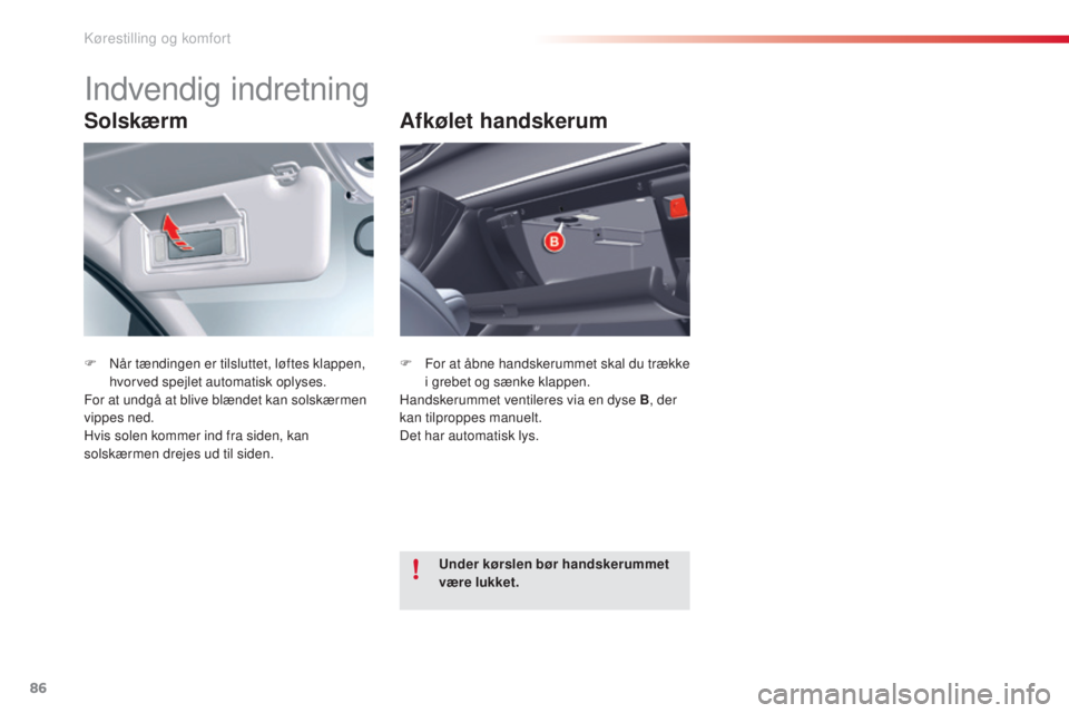 CITROEN C5 2015 InstruktionsbØger (in Danish) 86
C5_da_Chap03_ergo-et-confort_ed01-2014
Solskærm
F når tændingen er tilsluttet, løftes klappen, hvorved spejlet automatisk oplyses.
For at undgå at blive blændet kan solskærmen
vippes ned.
CITROEN C5 2015 InstruktionsbØger (in Danish) 86
C5_da_Chap03_ergo-et-confort_ed01-2014
Solskærm
F når tændingen er tilsluttet, løftes klappen, hvorved spejlet automatisk oplyses.
For at undgå at blive blændet kan solskærmen
vippes ned.