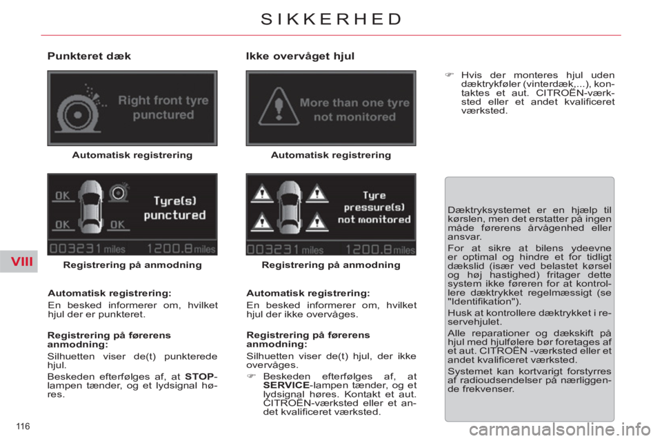 CITROEN C5 2014  InstruktionsbØger (in Danish) VIII
116 
SIKKERHED
   
Punkteret dæk 
 
 
Automatisk registrering 
 
   
Registrering på anmodning 
 
   
Automatisk registrering: 
  En besked informerer om, hvilket 
hjul der er punkteret.  
   
