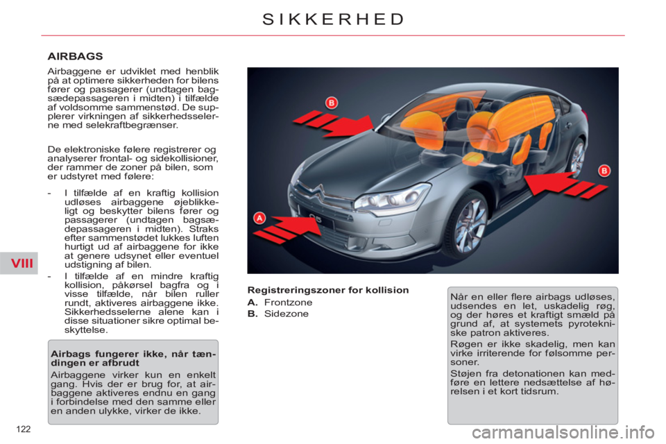 CITROEN C5 2014  InstruktionsbØger (in Danish) VIII
122 
SIKKERHED
   
AIRBAGS 
 
Airbaggene er udviklet med henblik 
på at optimere sikkerheden for bilens 
fører og passagerer (undtagen bag-
sædepassageren i midten) i tilfælde 
af voldsomme s