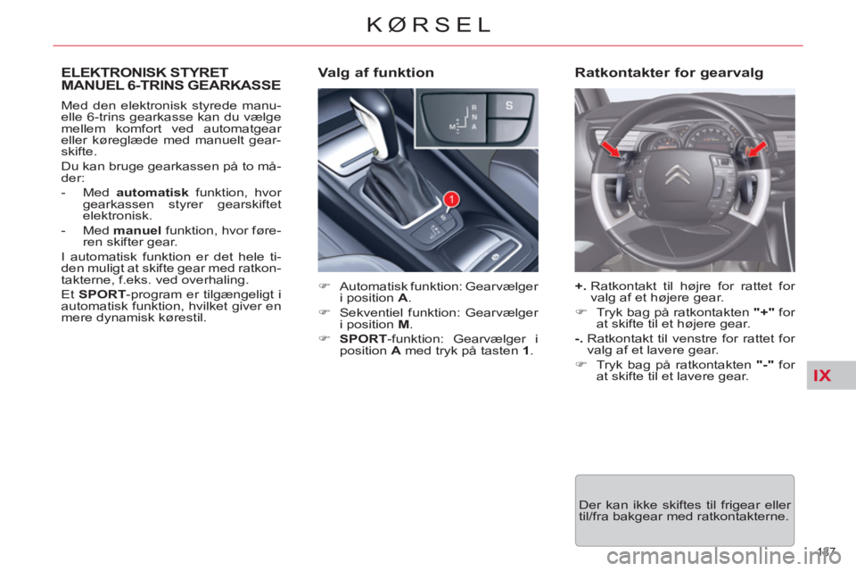 CITROEN C5 2014  InstruktionsbØger (in Danish) IX
137 
KØRSEL
ELEKTRONISK STYRETMANUEL 6-TRINS GEARKASSE
   
 
�) 
  Automatisk funktion: Gearvælger 
i position  A 
. 
   
�) 
  Sekventiel funktion: Gearvælger 
i position  M 
. 
   
�) 
  SPORT