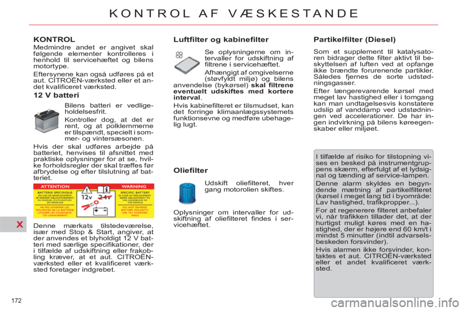 CITROEN C5 2014 InstruktionsbØger (in Danish) X
172
KONTROL AF VÆSKESTANDE
KONTROL
12 V batteri
Bilens batteri er vedlige-
holdelsesfrit.
Kontroller dog, at det er
rent, og at polklemmerne
er tilspæ CITROEN C5 2014 InstruktionsbØger (in Danish) X
172
KONTROL AF VÆSKESTANDE
KONTROL
12 V batteri
Bilens batteri er vedlige-
holdelsesfrit.
Kontroller dog, at det er
rent, og at polklemmerne
er tilspæ