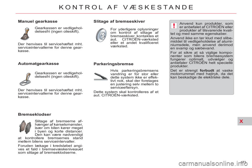 CITROEN C5 2014 InstruktionsbØger (in Danish) X
!
173
KONTROL AF VÆSKESTANDE
Bremseklodser
Slitage af bremserne af-
hænger af kørselsmønster,
især om bilen kører meget
i byen og korte distancer CITROEN C5 2014 InstruktionsbØger (in Danish) X
!
173
KONTROL AF VÆSKESTANDE
Bremseklodser
Slitage af bremserne af-
hænger af kørselsmønster,
især om bilen kører meget
i byen og korte distancer