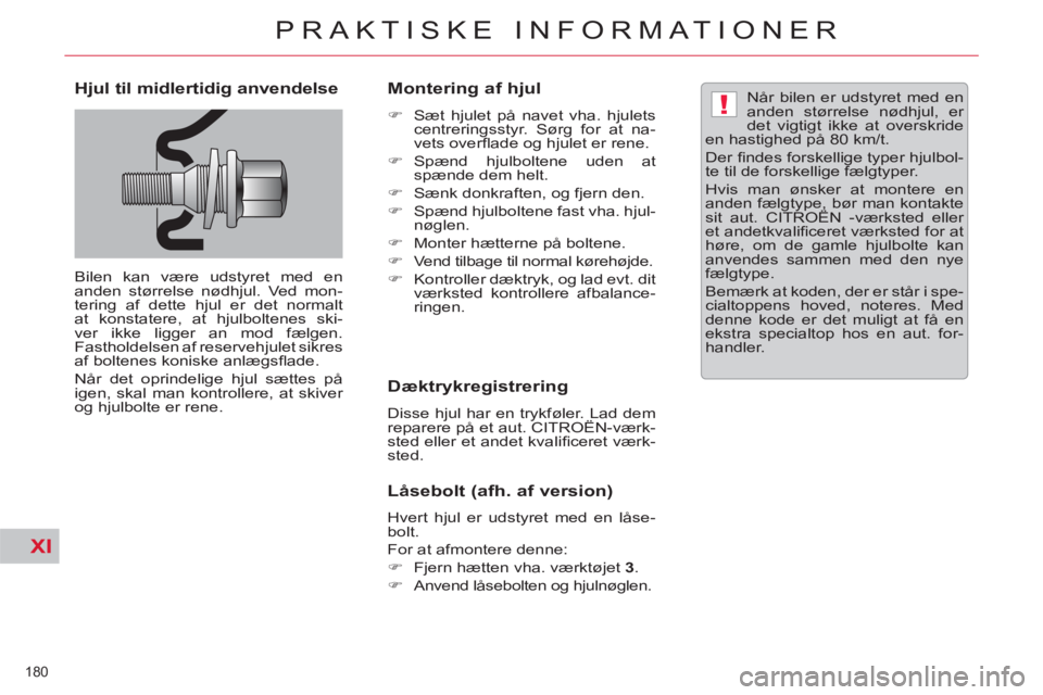 CITROEN C5 2014  InstruktionsbØger (in Danish) XI
!
180 
PRAKTISKE INFORMATIONER
   
Hjul til midlertidig anvendelse 
 
Bilen kan være udstyret med en 
anden størrelse nødhjul. Ved mon-
tering af dette hjul er det normalt 
at konstatere, at hju