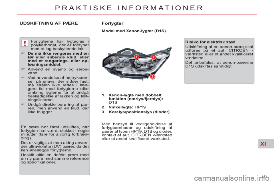 CITROEN C5 2014  InstruktionsbØger (in Danish) XI
!
181 
PRAKTISKE INFORMATIONER
UDSKIFTNING AF PÆRE   
Forlygter 
 
 
Model med Xenon-lygter (D1S) 
   
 
1. 
  Xenon-lygte med dobbelt 
funktion (nærlys/fjernlys): 
 
D1S 
   
2. 
  Vinkellygte: 