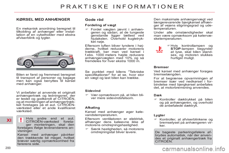 CITROEN C5 2014  InstruktionsbØger (in Danish) XI!
200 
PRAKTISKE INFORMATIONER
KØRSEL MED ANHÆNGER  
 
 
En mekanisk anordning beregnet til 
tilkobling af anhænger eller instal-
lation af en cykelholder med ekstra 
afviserblink og lygter.  
  