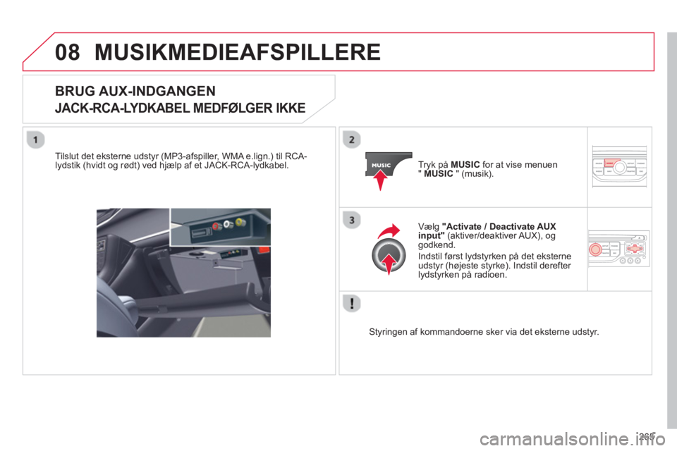 CITROEN C5 2014 InstruktionsbØger (in Danish) 265
08MUSIKMEDIEAFSPILLERE
BRUG AUX-INDGANGEN
JACK-RCA-LYDKABEL MEDFØLGER IKKE
Tilslut det eksterne udstyr (MP3-afspiller, WMA e.lign.) til RCA-
lydstik (hvidt og rødt) ved hjælp af et JACK-RC CITROEN C5 2014 InstruktionsbØger (in Danish) 265
08MUSIKMEDIEAFSPILLERE
BRUG AUX-INDGANGEN
JACK-RCA-LYDKABEL MEDFØLGER IKKE
Tilslut det eksterne udstyr (MP3-afspiller, WMA e.lign.) til RCA-
lydstik (hvidt og rødt) ved hjælp af et JACK-RC