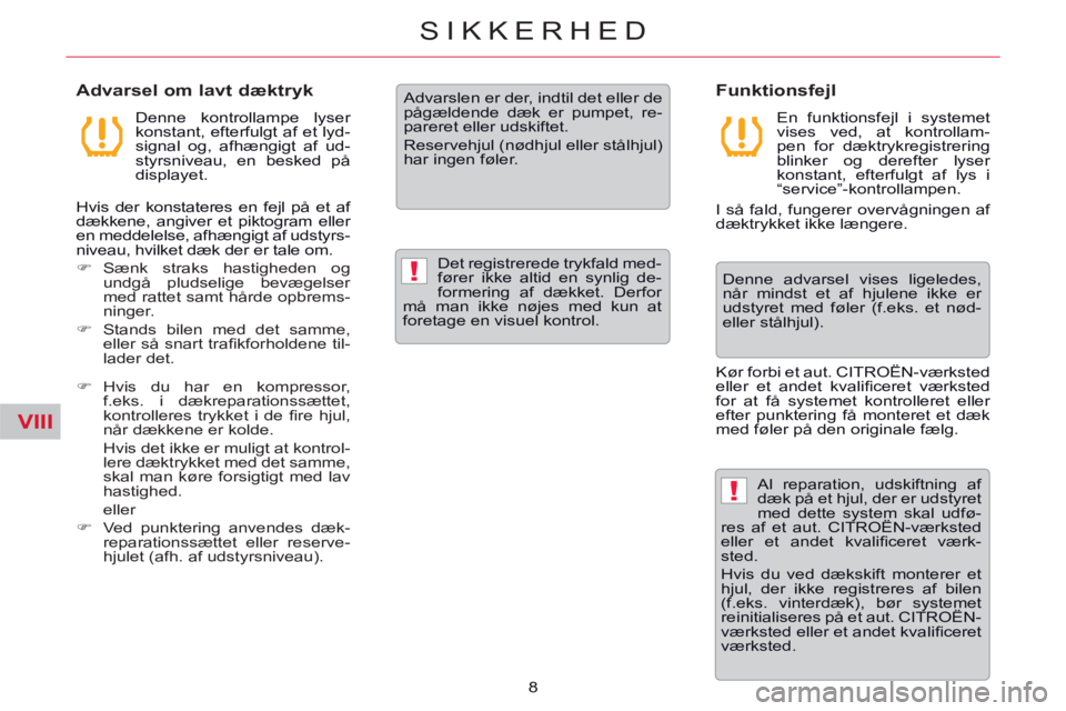 CITROEN C5 2014  InstruktionsbØger (in Danish) VIII
!
!
8
SIKKERHED
   
Advarsel om lavt dæktryk 
 
 
Denne kontrollampe lyser 
konstant, efterfulgt af et lyd-
signal og, afhængigt af ud-
styrsniveau, en besked på 
displayet.  
   
Hvis der kon