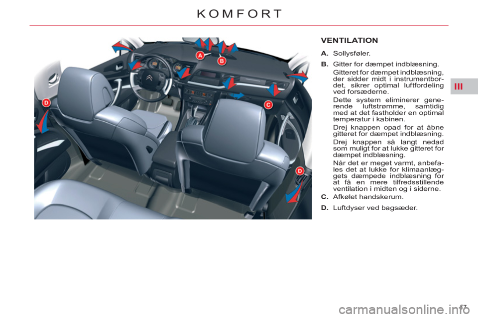 CITROEN C5 2014  InstruktionsbØger (in Danish) III
47 
KOMFORT
VENTILATION
   
 
A. 
 Sollysføler. 
   
B. 
  Gitter for dæmpet indblæsning.
  Gitteret for dæmpet indblæsning, 
der sidder midt i instrumentbor-
det, sikrer optimal luftfordelin