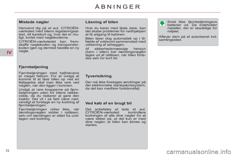 CITROEN C5 2014  InstruktionsbØger (in Danish) IV
72 
ÅBNINGER
   
 
 
 
 
 
 
 
 
 
 
 
 
 
Mistede nøgler 
 
Henvend dig på et aut. CITROËN-
værksted med bilens registeringsat-
test, dit kørekort og, hvis det er mu-
ligt, kortet med nøgle