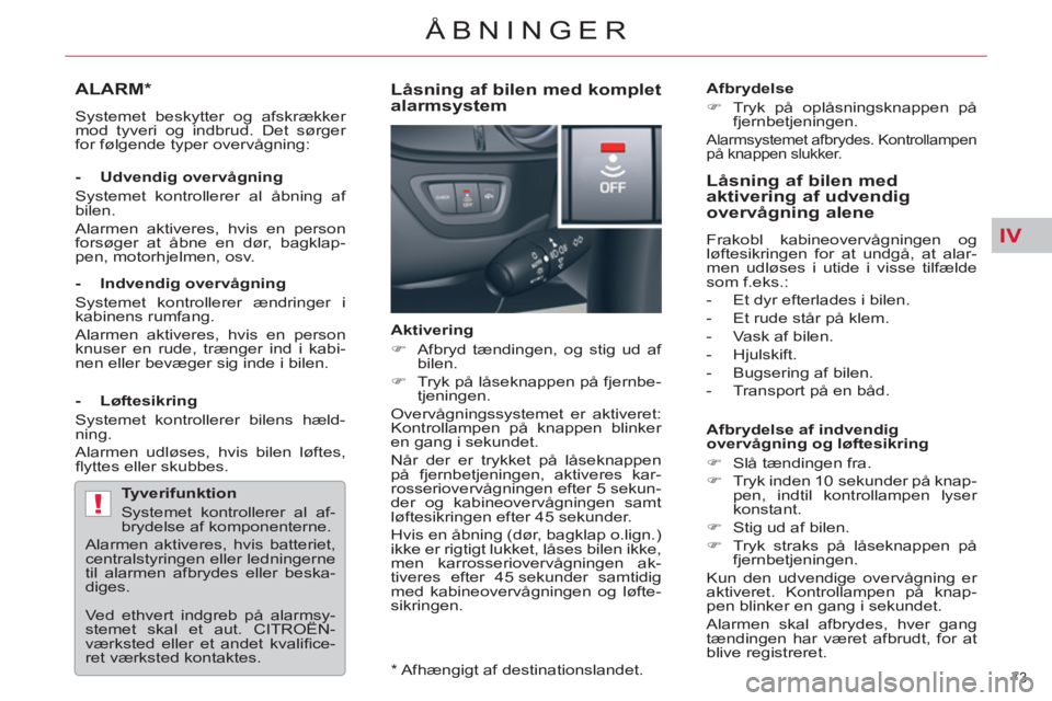 CITROEN C5 2014  InstruktionsbØger (in Danish) IV
!
73 
ÅBNINGER
ALARM *   
 
Systemet beskytter og afskrækker 
mod tyveri og indbrud. Det sørger 
for følgende typer overvågning:  
   
- Udvendig overvågning 
  Systemet kontrollerer al åbni