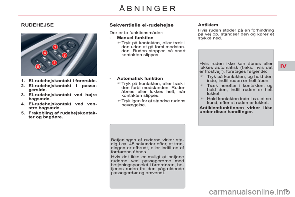 CITROEN C5 2014  InstruktionsbØger (in Danish) IV
75 
ÅBNINGER
RUDEHEJSE 
   
 
1. 
  El-rudehejskontakt i førerside. 
 
   
2. 
  El-rudehejskontakt i passa-
gerside. 
 
   
3. 
  El-rudehejskontakt ved højre 
bagsæde 
. 
   
4. 
  El-rudehej