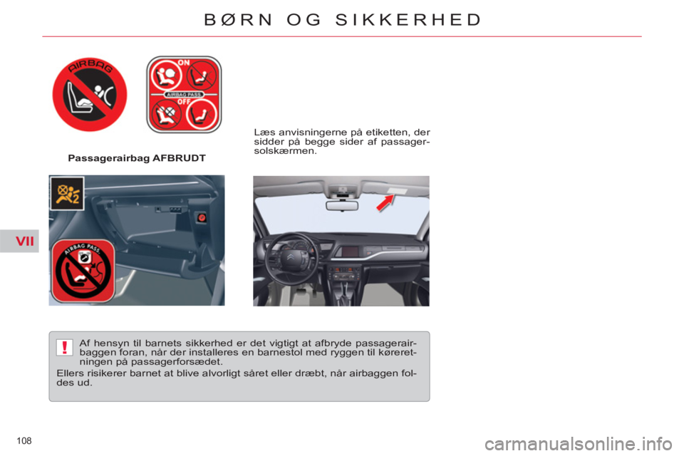 CITROEN C5 2012  InstruktionsbØger (in Danish) VII
!
108 
BØRN OG SIKKERHED
   
 
Passagerairbag AFBRUDT     
Læs anvisningerne på etiketten, der 
sidder på begge sider af passager-
solskærmen.  
   
Af hensyn til barnets sikkerhed er det vig