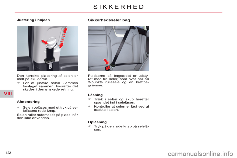 CITROEN C5 2012  InstruktionsbØger (in Danish) VIII
122 
SIKKERHED
   
Justering i højden  
  Den korrekte placering af selen er 
midt på skulderen. 
   
 
�) 
 For at justere selen klemmes 
beslaget sammen, hvorefter det 
skydes i den ønskede 