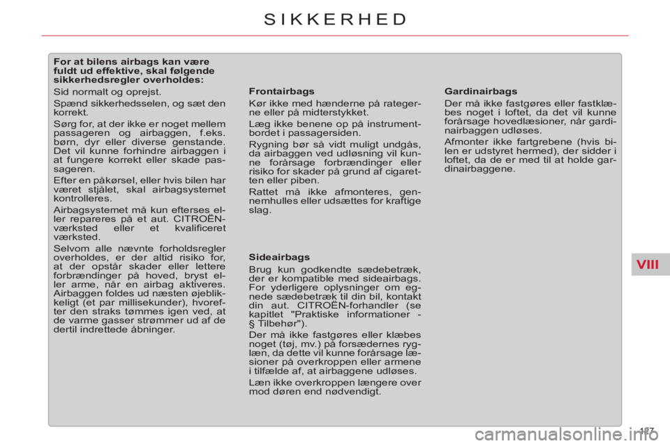 CITROEN C5 2012  InstruktionsbØger (in Danish) VIII
127 
SIKKERHED
   
 
 
 
 
 
 
 
 
 
 
 
 
For at bilens airbags kan være 
fuldt ud effektive, skal følgende 
sikkerhedsregler overholdes: 
  Sid normalt og oprejst. 
  Spænd sikkerhedsselen, 