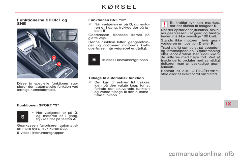 CITROEN C5 2012  InstruktionsbØger (in Danish) IX
!
149 
KØRSEL
   
Funktionerne SPORT og 
SNE 
   
Funktionen SPORT "S"    Disse to specielle funktioner sup-
plerer den automatiske funktion ved 
særlige kørselsforhold. 
   
 
�) 
 Når vælger