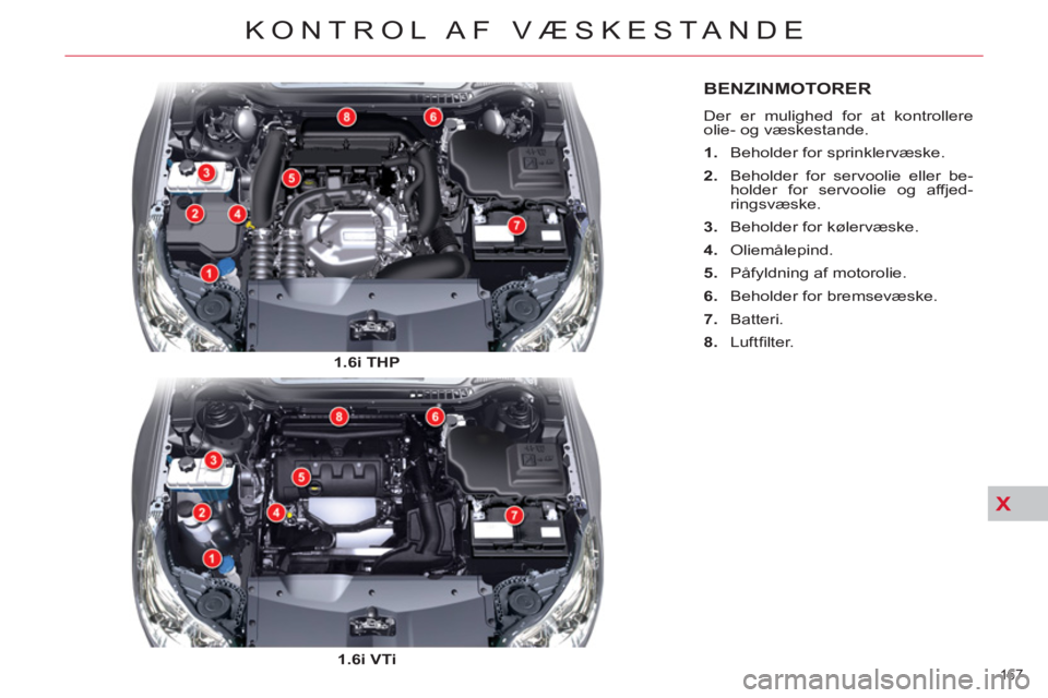 CITROEN C5 2012  InstruktionsbØger (in Danish) X
BENZINMOTORER
  Der er mulighed for at kontrollere 
olie- og væskestande. 
   
 
1. 
  Beholder for sprinklervæske. 
   
2. 
  Beholder for servoolie eller be-
holder for servoolie og affjed-
ring
