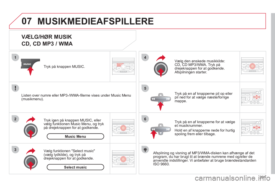 CITROEN C5 2012  InstruktionsbØger (in Danish) 291
07
3 2 1
6
4
5
   
 
 
 
 
 
 
 
 
 
 
 
VÆLG/HØR MUSIK  
CD, CD MP3 / WMA 
   
Afspilning og visning af MP3/WMA-disken kan afhænge af det
program, du har brugt til at brænde numrene med og/el CITROEN C5 2012  InstruktionsbØger (in Danish) 291
07
3 2 1
6
4
5
   
 
 
 
 
 
 
 
 
 
 
 
VÆLG/HØR MUSIK  
CD, CD MP3 / WMA 
   
Afspilning og visning af MP3/WMA-disken kan afhænge af det
program, du har brugt til at brænde numrene med og/el