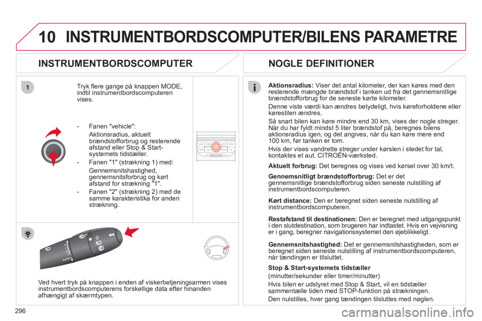CITROEN C5 2012  InstruktionsbØger (in Danish) 296
10
1
INSTRUMENTBORDSCOMPUTER/BILENS PARAMETRE 
   
INSTRUMENTBORDSCOMPUTER 
Tryk fl ere gange på knappen MODE,
indtil instrumentbordscomputeren
vi
ses. 
Aktionsradius:Viser det antal kilometer,  CITROEN C5 2012  InstruktionsbØger (in Danish) 296
10
1
INSTRUMENTBORDSCOMPUTER/BILENS PARAMETRE 
   
INSTRUMENTBORDSCOMPUTER 
Tryk fl ere gange på knappen MODE,
indtil instrumentbordscomputeren
vi
ses. 
Aktionsradius:Viser det antal kilometer,