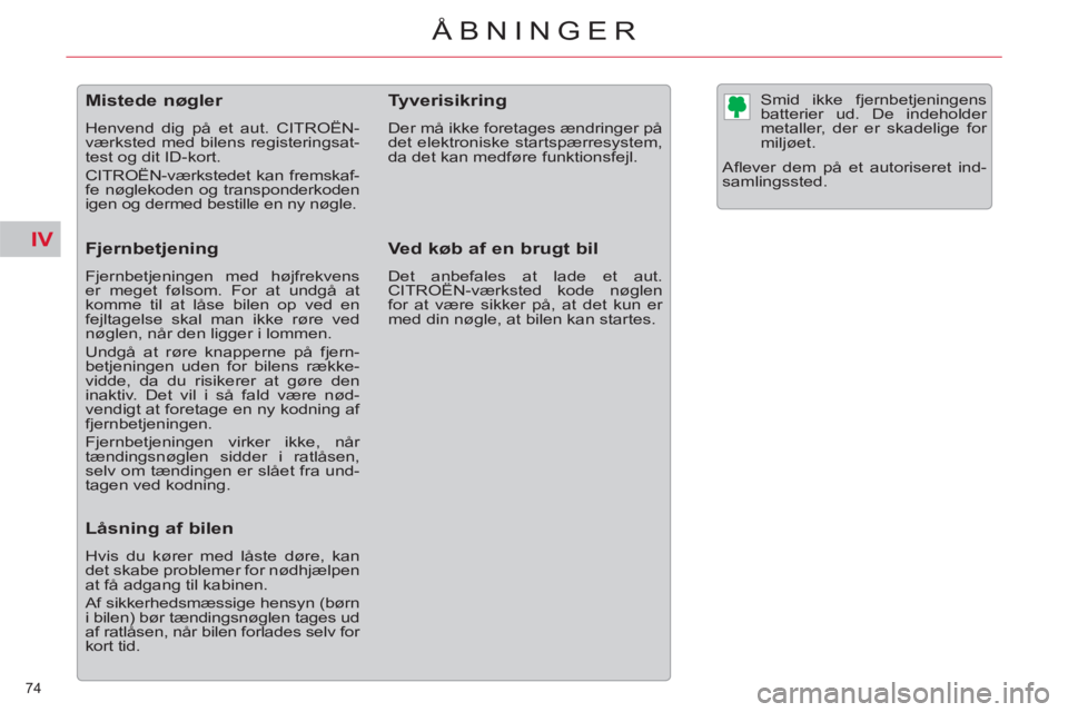 CITROEN C5 2012  InstruktionsbØger (in Danish) IV
74 
ÅBNINGER
   
Mistede nøgler 
 
Henvend dig på et aut. CITROËN-
værksted med bilens registeringsat-
test og dit ID-kort. 
  CITROËN-værkstedet kan fremskaf-
fe nøglekoden og transponderk