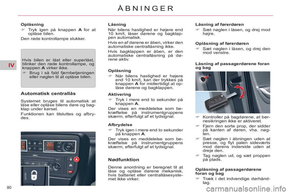 CITROEN C5 2012  InstruktionsbØger (in Danish) IV
80 
ÅBNINGER
   
Oplåsning 
   
 
�) 
  Tryk igen på knappen  A  
for at 
oplåse bilen.  
  Den røde kontrollampe slukker. 
  Hvis bilen er låst eller superlåst, 
blinker den røde kontrolla