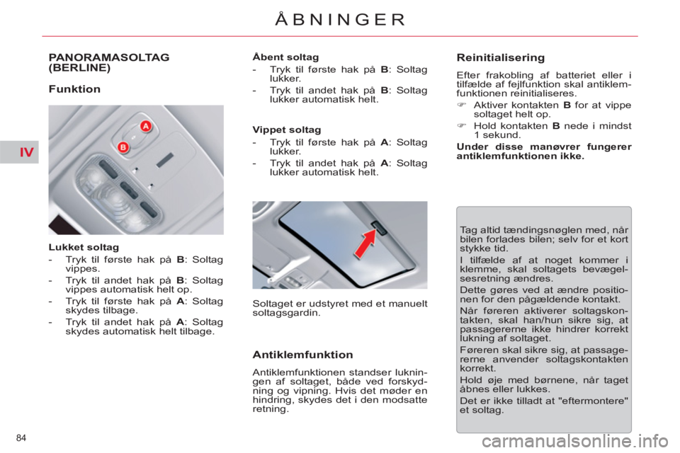 CITROEN C5 2012  InstruktionsbØger (in Danish) IV
84 
ÅBNINGER
PANORAMASOLTAG (BERLINE) 
   
Lukket soltag 
   
 
-   Tryk til første hak på  B 
: Soltag 
vippes. 
   
-   Tryk til andet hak på  B 
: Soltag 
vippes automatisk helt op. 
   
-  