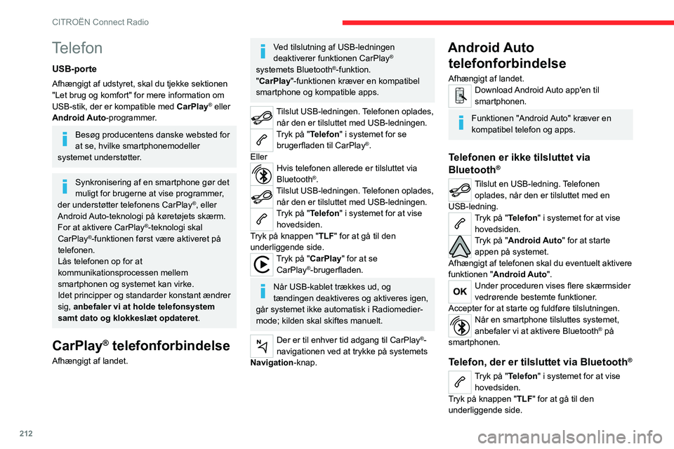 CITROEN C5 AIRCROSS 2022 InstruktionsbØger (in Danish) 212
CITROËN Connect Radio
Telefon
USB-porte
Afhængigt af udstyret, skal du tjekke sektionen
"Let brug og komfort" for mere information om
USB-stik, der er kompatible med CarPlay
® eller
CITROEN C5 AIRCROSS 2022 InstruktionsbØger (in Danish) 212
CITROËN Connect Radio
Telefon
USB-porte
Afhængigt af udstyret, skal du tjekke sektionen
"Let brug og komfort" for mere information om
USB-stik, der er kompatible med CarPlay
® eller