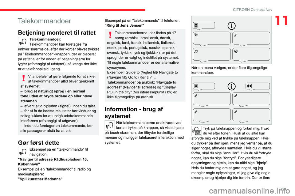 CITROEN C5 AIRCROSS 2022 InstruktionsbØger (in Danish) 221
CITROËN Connect Nav
11Talekommandoer
Betjening monteret til rattet
Talekommandoer:
Talekommandoer kan foretages fra
enhver skærmside, efter der kort er blevet trykket
på ”Talekommandoer” CITROEN C5 AIRCROSS 2022 InstruktionsbØger (in Danish) 221
CITROËN Connect Nav
11Talekommandoer
Betjening monteret til rattet
Talekommandoer:
Talekommandoer kan foretages fra
enhver skærmside, efter der kort er blevet trykket
på ”Talekommandoer”