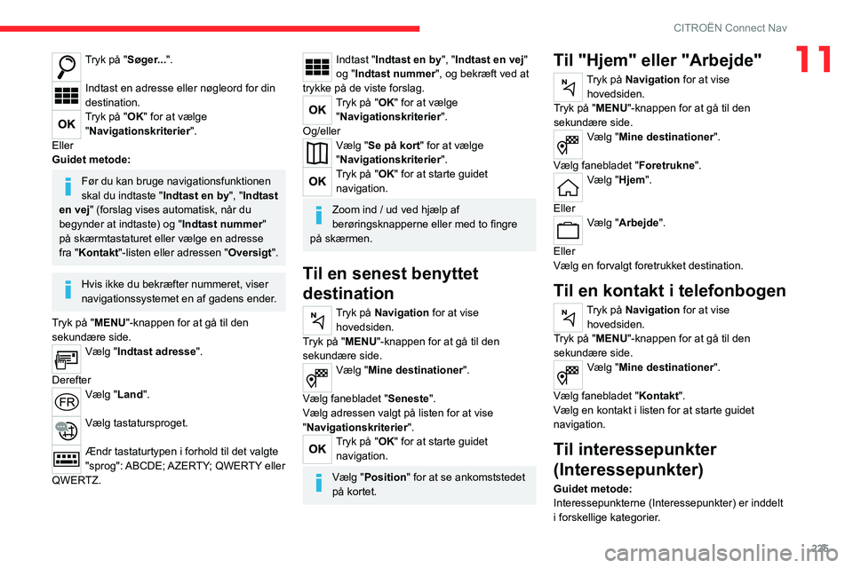 CITROEN C5 AIRCROSS 2022 InstruktionsbØger (in Danish) 225
CITROËN Connect Nav
11Tryk på "Søger...".
Indtast en adresse eller nøgleord for din
destination.
Tryk på "OK" for at vælge
"Navigationskriterier ".
Eller
Guidet me CITROEN C5 AIRCROSS 2022 InstruktionsbØger (in Danish) 225
CITROËN Connect Nav
11Tryk på "Søger...".
Indtast en adresse eller nøgleord for din
destination.
Tryk på "OK" for at vælge
"Navigationskriterier ".
Eller
Guidet me