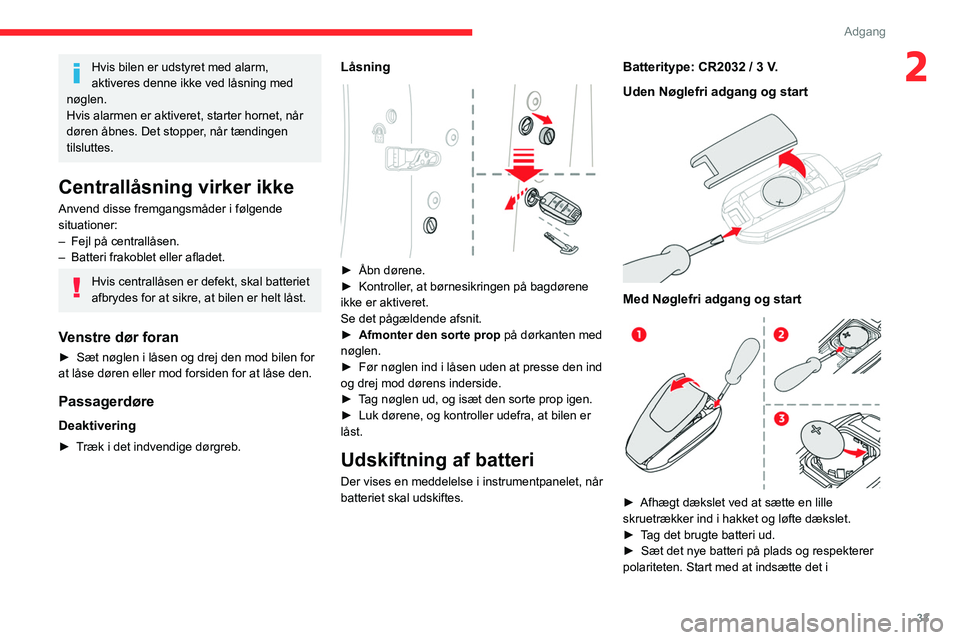 CITROEN C5 AIRCROSS 2022  InstruktionsbØger (in Danish) 33
Adgang 
2Hvis bilen er udstyret med alarm, 
aktiveres denne ikke ved låsning med 
nøglen.
Hvis alarmen er aktiveret, starter hornet, når 
døren åbnes. Det stopper, når tændingen 
tilsluttes.