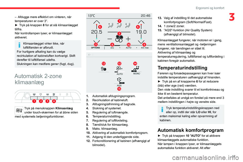 CITROEN C5 AIRCROSS 2022 InstruktionsbØger (in Danish) 53
Ergonomi og komfort
3– Afdugge mere effektivt om vinteren, når
temperaturen er over 3°.
►
T
ryk på knappen 8 for at slå klimaanlægget
til/fra.
Når kontrollampen lyser, er klimaanlæg CITROEN C5 AIRCROSS 2022 InstruktionsbØger (in Danish) 53
Ergonomi og komfort
3– Afdugge mere effektivt om vinteren, når
temperaturen er over 3°.
►
T
ryk på knappen 8 for at slå klimaanlægget
til/fra.
Når kontrollampen lyser, er klimaanlæg