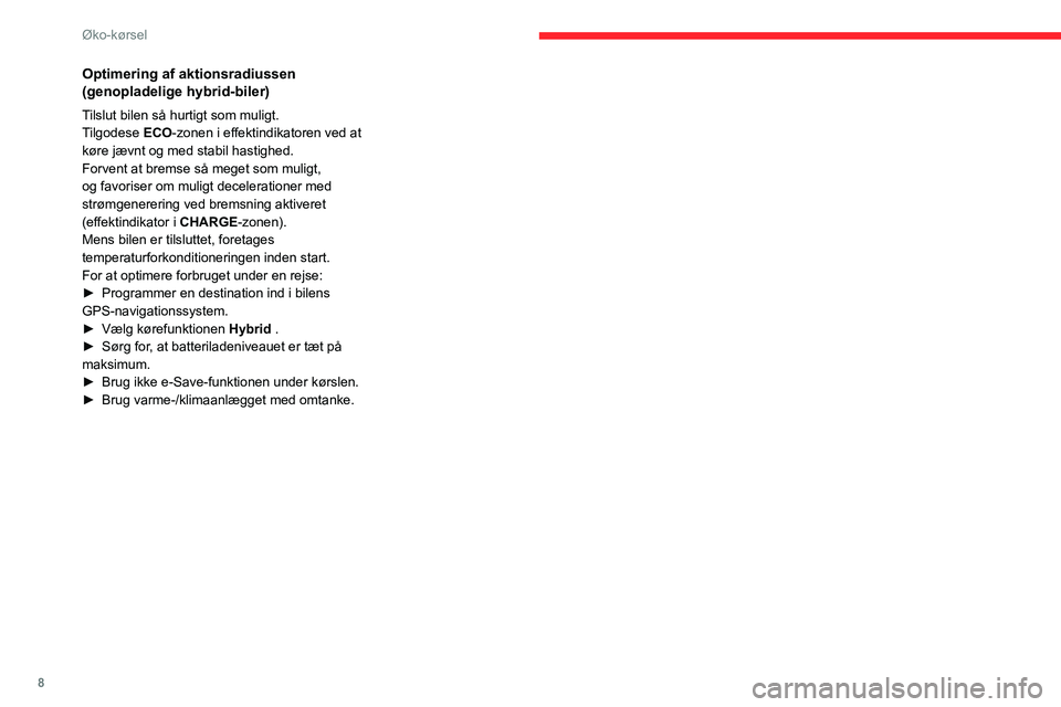 CITROEN C5 AIRCROSS 2022  InstruktionsbØger (in Danish) 8
Øko-kørsel
Optimering af aktionsradiussen 
(genopladelige hybrid-biler)
Tilslut bilen så hurtigt som muligt.
Tilgodese ECO-zonen i effektindikatoren ved at 
køre jævnt og med stabil hastighed.
