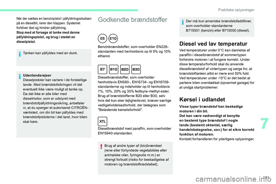 CITROEN C5 AIRCROSS 2020 InstruktionsbØger (in Danish) 181
Tanken kan påfyldes med en dunk.
Udenlandsrejser
Dieselpistoler kan variere i de forskellige
lande. Med brændstofsikringen vil det
eventuelt ikke være muligt at tanke op.
Da det ikke er alle CITROEN C5 AIRCROSS 2020 InstruktionsbØger (in Danish) 181
Tanken kan påfyldes med en dunk.
Udenlandsrejser
Dieselpistoler kan variere i de forskellige
lande. Med brændstofsikringen vil det
eventuelt ikke være muligt at tanke op.
Da det ikke er alle