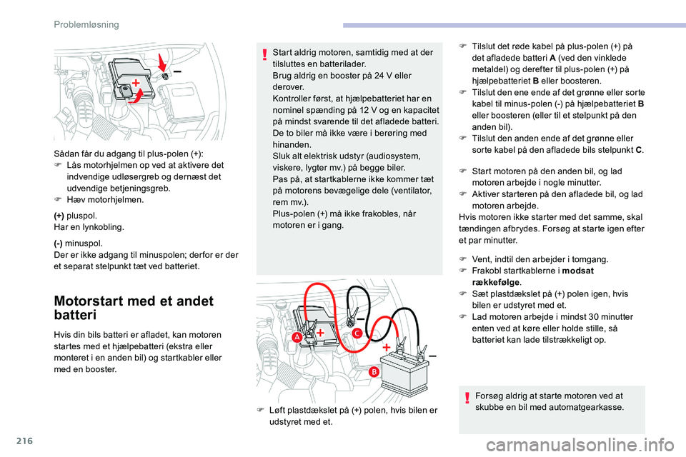 CITROEN C5 AIRCROSS 2020 InstruktionsbØger (in Danish) 216
(+) pluspol.
Har en lynkobling.
(-) minuspol.
Der er ikke adgang til minuspolen; der for er der
et separat stelpunkt tæt ved batteriet.
Motorstart med et andet
batteri
Hvis din bils batteri er CITROEN C5 AIRCROSS 2020 InstruktionsbØger (in Danish) 216
(+) pluspol.
Har en lynkobling.
(-) minuspol.
Der er ikke adgang til minuspolen; der for er der
et separat stelpunkt tæt ved batteriet.
Motorstart med et andet
batteri
Hvis din bils batteri er