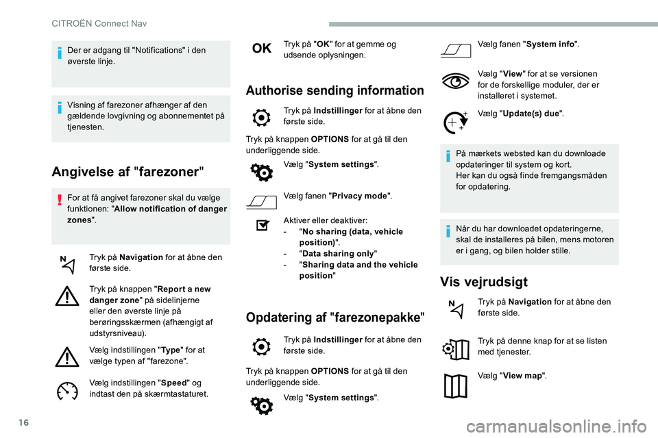 CITROEN C5 AIRCROSS 2020 InstruktionsbØger (in Danish) 16
Angivelse af "farezoner"
For at få angivet farezoner skal du vælge
funktionen: " Allow notification of danger
zones ".
Tryk på Navigation for at åbne den
første side.
Tryk CITROEN C5 AIRCROSS 2020 InstruktionsbØger (in Danish) 16
Angivelse af "farezoner"
For at få angivet farezoner skal du vælge
funktionen: " Allow notification of danger
zones ".
Tryk på Navigation for at åbne den
første side.
Tryk