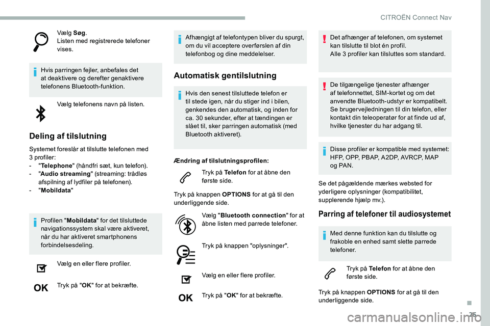 CITROEN C5 AIRCROSS 2020 InstruktionsbØger (in Danish) 25
Vælg Søg.
Listen med registrerede telefoner
vises.
Hvis parringen fejler, anbefales det
at deaktivere og derefter genaktivere
telefonens Bluetooth-funktion. Vælg telefonens navn på listen.
D CITROEN C5 AIRCROSS 2020 InstruktionsbØger (in Danish) 25
Vælg Søg.
Listen med registrerede telefoner
vises.
Hvis parringen fejler, anbefales det
at deaktivere og derefter genaktivere
telefonens Bluetooth-funktion. Vælg telefonens navn på listen.
D