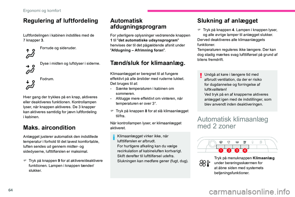 CITROEN C5 AIRCROSS 2020 InstruktionsbØger (in Danish) 64
Regulering af luftfordeling
Luftfordelingen i kabinen indstilles med de
7 knapper 3 .
Forrude og sideruder.
Dyse i
midten og luftdyser i siderne.
Fodrum.
Hver gang der trykkes på en knap, a CITROEN C5 AIRCROSS 2020 InstruktionsbØger (in Danish) 64
Regulering af luftfordeling
Luftfordelingen i kabinen indstilles med de
7 knapper 3 .
Forrude og sideruder.
Dyse i
midten og luftdyser i siderne.
Fodrum.
Hver gang der trykkes på en knap, a