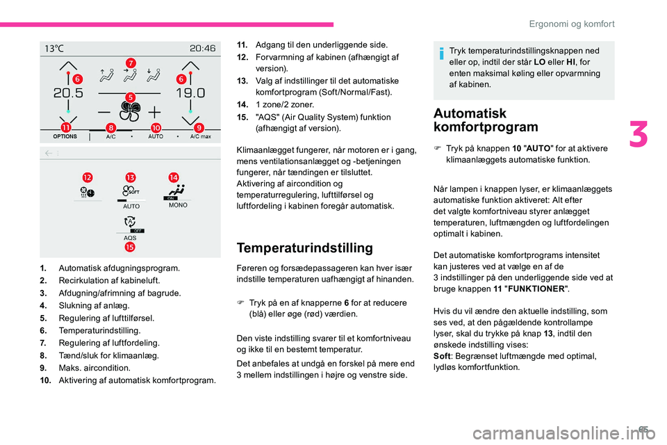 CITROEN C5 AIRCROSS 2020 InstruktionsbØger (in Danish) 65
11.Adgang til den underliggende side.
12 . Forvarmning af kabinen (afhængigt af
ve r s i o n).
13. Valg af indstillinger til det automatiske
komfortprogram (Soft/Normal/Fast).
14 . 1
zone/2 CITROEN C5 AIRCROSS 2020 InstruktionsbØger (in Danish) 65
11.Adgang til den underliggende side.
12 . Forvarmning af kabinen (afhængigt af
ve r s i o n).
13. Valg af indstillinger til det automatiske
komfortprogram (Soft/Normal/Fast).
14 . 1
zone/2