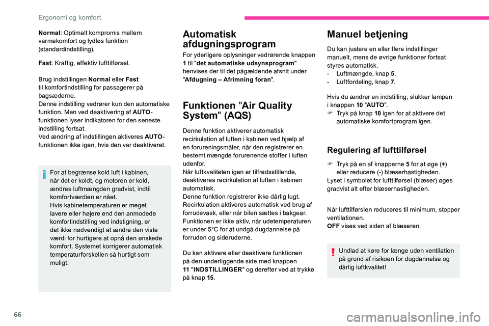 CITROEN C5 AIRCROSS 2020 InstruktionsbØger (in Danish) 66
Normal: Optimalt kompromis mellem
varmekomfort og lydløs funktion
(standardindstilling).
Fast : Kraftig, effektiv lufttilførsel.
Brug indstillingen Normal eller Fast
til komfortindstilling fo CITROEN C5 AIRCROSS 2020 InstruktionsbØger (in Danish) 66
Normal: Optimalt kompromis mellem
varmekomfort og lydløs funktion
(standardindstilling).
Fast : Kraftig, effektiv lufttilførsel.
Brug indstillingen Normal eller Fast
til komfortindstilling fo