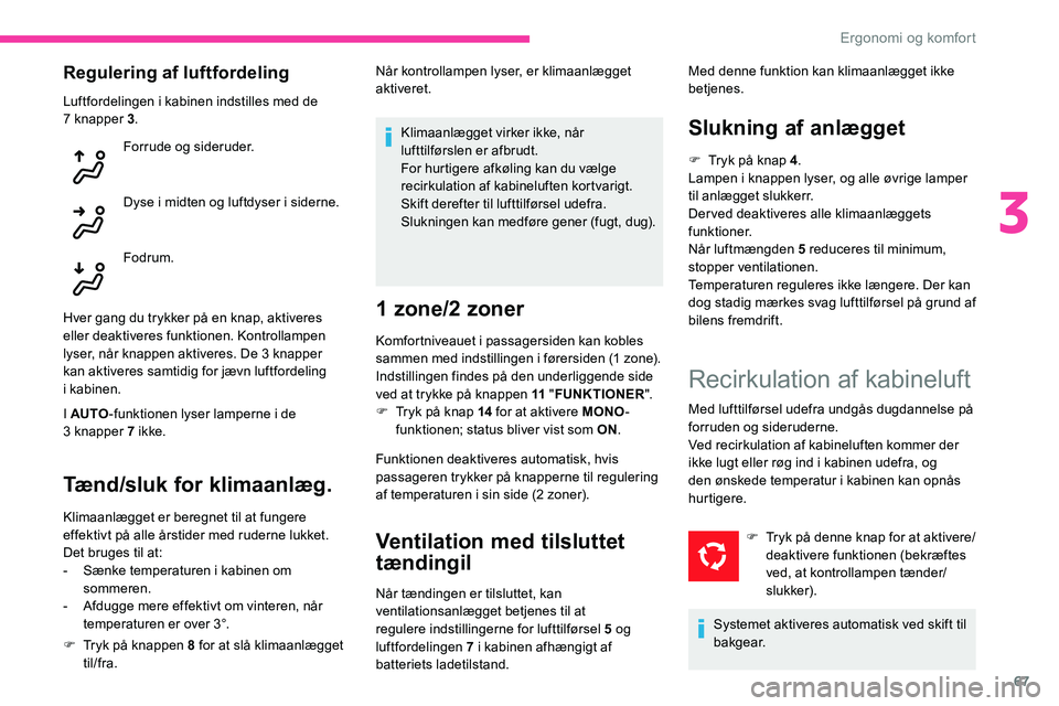 CITROEN C5 AIRCROSS 2020 InstruktionsbØger (in Danish) 67
Regulering af luftfordeling
Luftfordelingen i kabinen indstilles med de
7 knapper 3 .
Forrude og sideruder.
Dyse i
midten og luftdyser i siderne.
Fodrum.
Hver gang du trykker på en knap, ak CITROEN C5 AIRCROSS 2020 InstruktionsbØger (in Danish) 67
Regulering af luftfordeling
Luftfordelingen i kabinen indstilles med de
7 knapper 3 .
Forrude og sideruder.
Dyse i
midten og luftdyser i siderne.
Fodrum.
Hver gang du trykker på en knap, ak