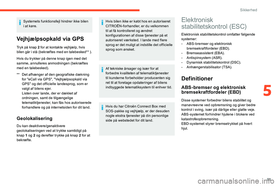 CITROEN C5 AIRCROSS 2020  InstruktionsbØger (in Danish) 91
Systemets funktionsfejl hindrer ikke bilen 
i  at køre.
Vejhjælpsopkald via GPS
** Det afhænger af den geografiske dækning  for "eCall via GPS", " Vejhjælpsopkald via 
GPS" og 