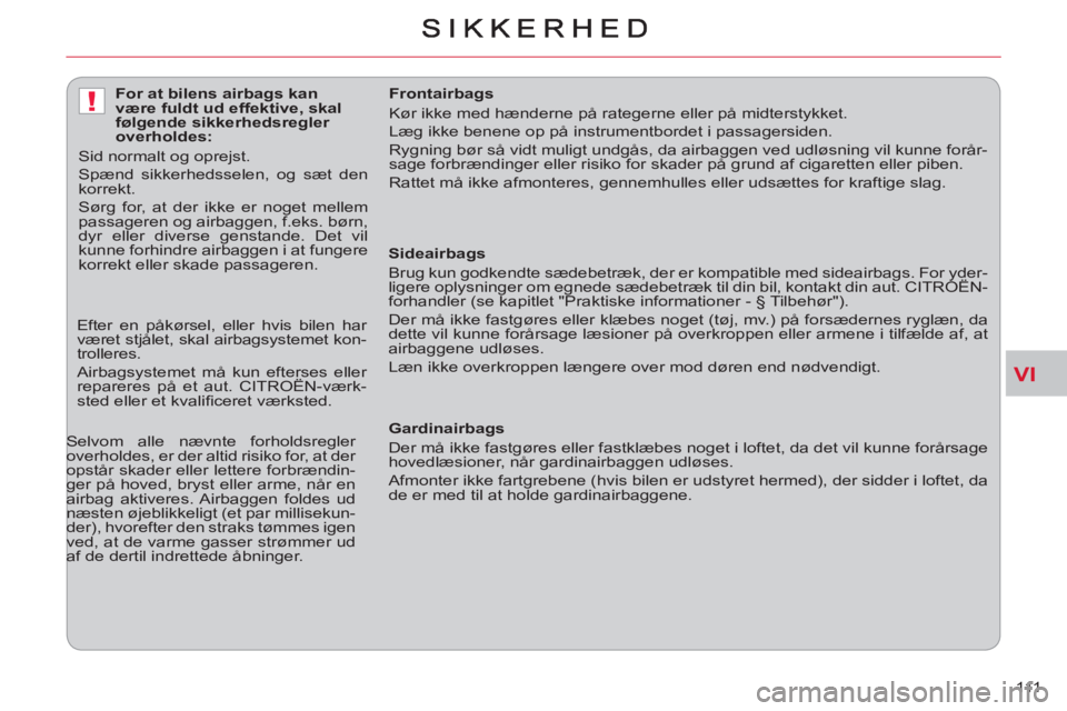 CITROEN C-CROSSER 2012 InstruktionsbØger (in Danish) VI
!
111
Sideairbags
Brug kun godkendte sædebetræk, der er kompatible med sideairbags. For yder-
ligere oplysninger om egnede sædebetræk til din bil, kontakt din aut. CITROËN-
forhandle CITROEN C-CROSSER 2012 InstruktionsbØger (in Danish) VI
!
111
Sideairbags
Brug kun godkendte sædebetræk, der er kompatible med sideairbags. For yder-
ligere oplysninger om egnede sædebetræk til din bil, kontakt din aut. CITROËN-
forhandle