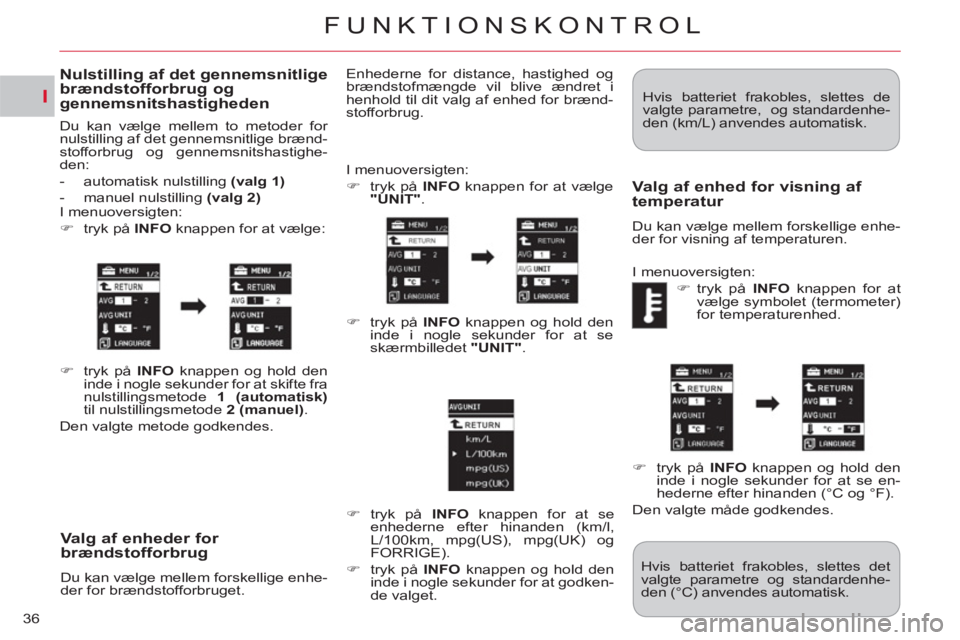 CITROEN C-CROSSER 2012  InstruktionsbØger (in Danish) I
FUNKTIONSKONTROL
36
Valg af enheder for 
brændstofforbrug
  Du kan vælge mellem forskellige enhe-
der for brændstofforbruget.   I menuoversigten: 
   
 
�) 
  tryk på  INFO  
knappen for at væl