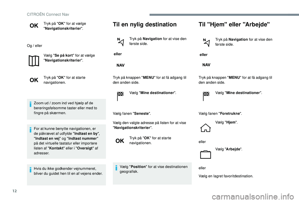 CITROEN C-ELYSÉE 2018 InstruktionsbØger (in Danish) 12
Tryk på "OK" for at vælge
" Navigationskriterier ".
Og / eller Vælg "Se på kor t " for at vælge
" Navigationskriterier ".
Tryk på " OK" for at starte CITROEN C-ELYSÉE 2018 InstruktionsbØger (in Danish) 12
Tryk på "OK" for at vælge
" Navigationskriterier ".
Og / eller Vælg "Se på kor t " for at vælge
" Navigationskriterier ".
Tryk på " OK" for at starte