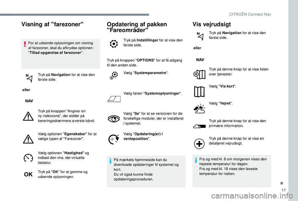 CITROEN C-ELYSÉE 2018 InstruktionsbØger (in Danish) 17
For at udsende oplysningen om visning
af farezoner, skal du afkrydse optionen:
"Tillad opgørelse af farezoner ".
eller Tryk på Navigation
for at vise den
første side.
Tryk på knap CITROEN C-ELYSÉE 2018 InstruktionsbØger (in Danish) 17
For at udsende oplysningen om visning
af farezoner, skal du afkrydse optionen:
"Tillad opgørelse af farezoner ".
eller Tryk på Navigation
for at vise den
første side.
Tryk på knap