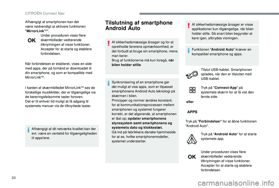 CITROEN C-ELYSÉE 2018 InstruktionsbØger (in Danish) 20
Afhængigt af smartphonen kan det
være nødvendigt at aktivere funktionen
"MirrorLink
TM".
Under proceduren vises flere
skærmbilleder vedrørende
tilknytningen af visse funktioner.
Ac CITROEN C-ELYSÉE 2018 InstruktionsbØger (in Danish) 20
Afhængigt af smartphonen kan det
være nødvendigt at aktivere funktionen
"MirrorLink
TM".
Under proceduren vises flere
skærmbilleder vedrørende
tilknytningen af visse funktioner.
Ac