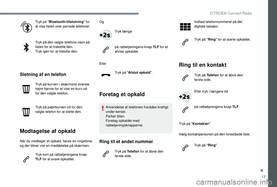 CITROEN C-ELYSÉE 2018 InstruktionsbØger (in Danish) 17
Tryk på "Bluetooth-tilslutning " for
at vise listen over parrede telefoner.
Tryk på den valgte telefons navn på
listen for at frakoble den.
Tryk igen for at tilslutte den.
Sletning af CITROEN C-ELYSÉE 2018 InstruktionsbØger (in Danish) 17
Tryk på "Bluetooth-tilslutning " for
at vise listen over parrede telefoner.
Tryk på den valgte telefons navn på
listen for at frakoble den.
Tryk igen for at tilslutte den.
Sletning af
